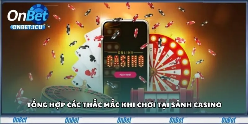 Tổng hợp các thắc mắc khi chơi tại sảnh Casino