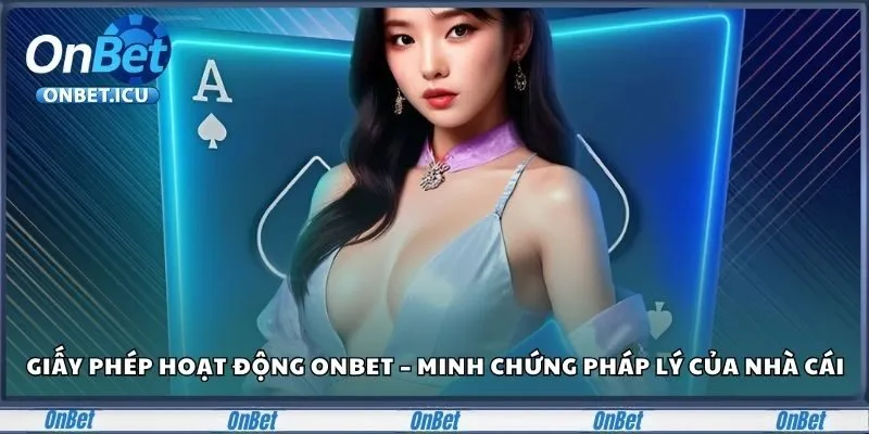 Giấy Phép Hoạt Động Onbet – Minh Chứng Pháp Lý Của Nhà Cái 2 Tìm hiểu vai trò của giấy phép Onbet