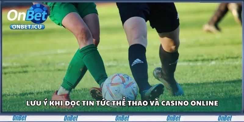 Lưu ý khi đọc tin tức thể thao và casino online