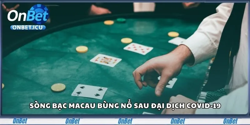 Sòng bạc Macau bùng nổ sau đại dịch COVID-19