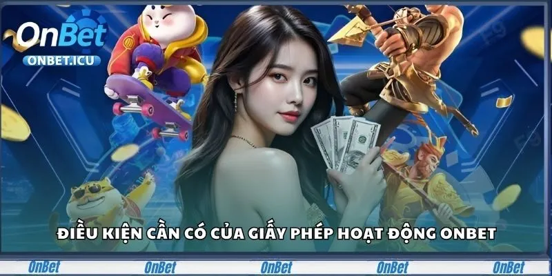 Giấy Phép Hoạt Động Onbet – Minh Chứng Pháp Lý Của Nhà Cái 1 Tìm hiểu điều kiện cần có của giấy phép hoạt động Onbet
